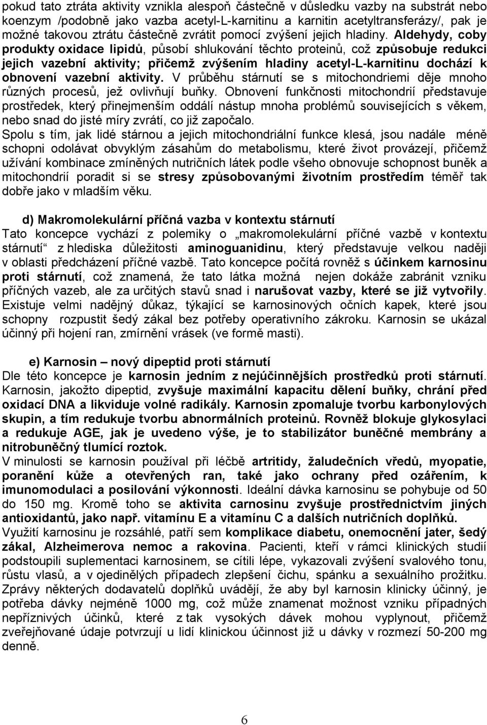 Aldehydy, coby produkty oxidace lipidů, působí shlukování těchto proteinů, což způsobuje redukci jejich vazební aktivity; přičemž zvýšením hladiny acetyl-l-karnitinu dochází k obnovení vazební