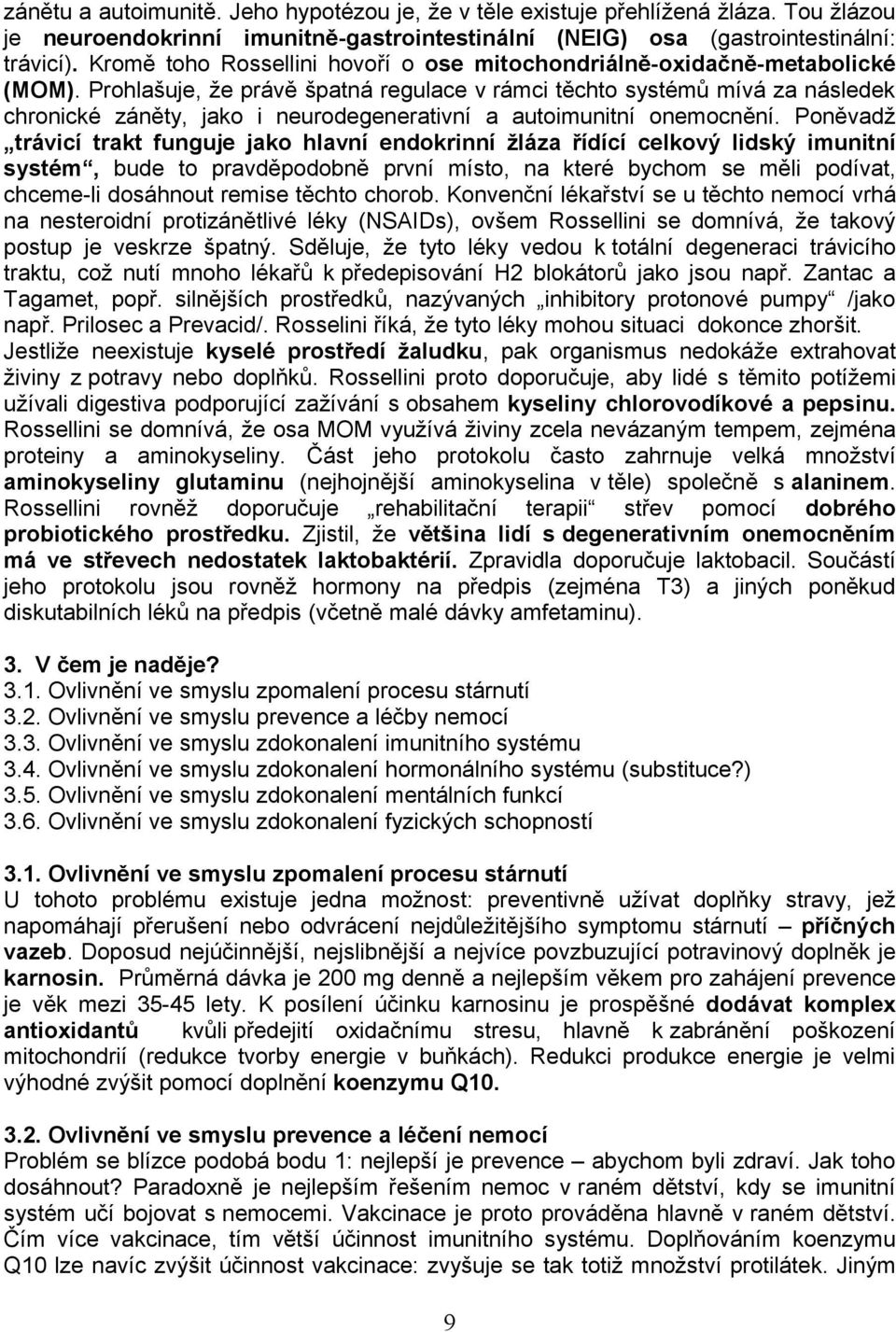 Prohlašuje, že právě špatná regulace v rámci těchto systémů mívá za následek chronické záněty, jako i neurodegenerativní a autoimunitní onemocnění.