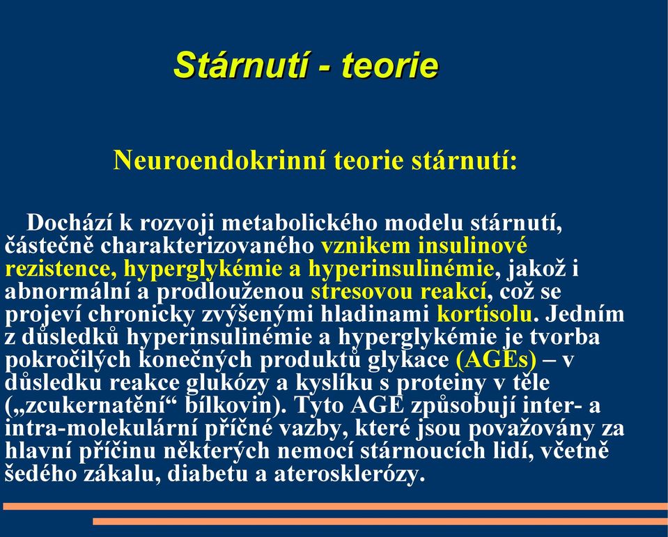 Jedním z důsledků hyperinsulinémie a hyperglykémie je tvorba pokročilých konečných produktů glykace (AGEs) v důsledku reakce glukózy a kyslíku s proteiny v těle (