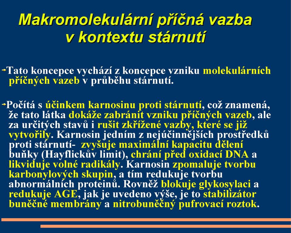 Karnosin jedním z nejúčinnějších prostředků proti stárnutí- zvyšuje maximální kapacitu dělení buňky (Hayflickův limit), chrání před oxidací DNA a likviduje volné radikály.