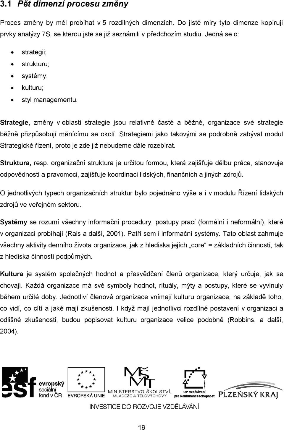 Strategiemi jako takovými se podrobně zabýval modul Strategické řízení, proto je zde jiţ nebudeme dále rozebírat. Struktura, resp.