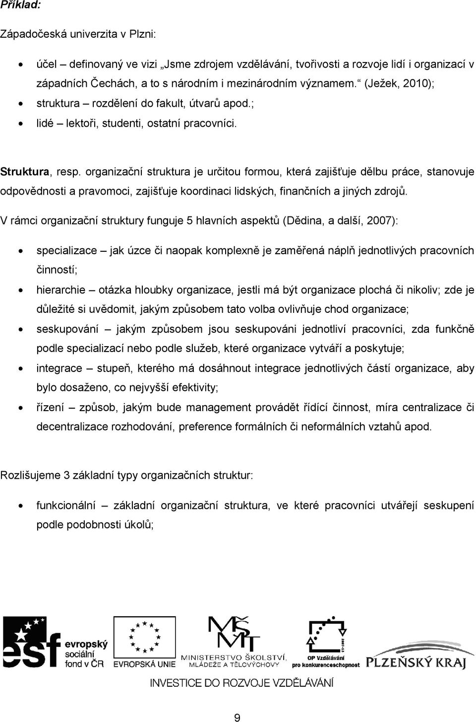 organizační struktura je určitou formou, která zajišťuje dělbu práce, stanovuje odpovědnosti a pravomoci, zajišťuje koordinaci lidských, finančních a jiných zdrojů.