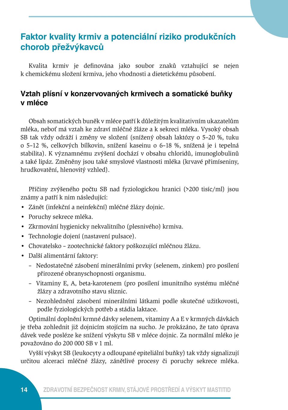 Vztah plísní v konzervovaných krmivech a somatické buňky v mléce Obsah somatických buněk v mléce patří k důležitým kvalitativním ukazatelům mléka, neboť má vztah ke zdraví mléčné žláze a k sekreci