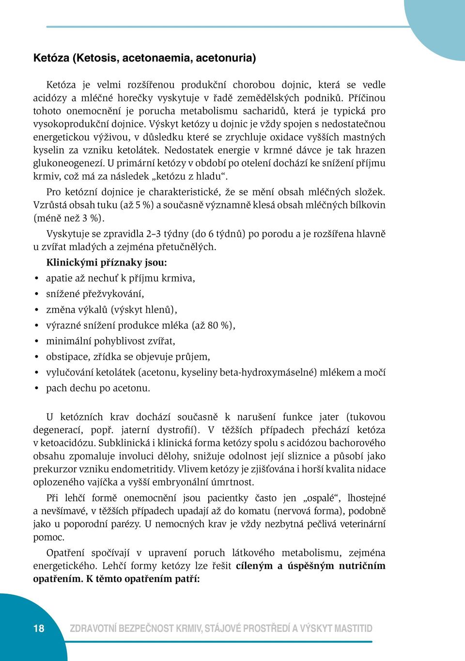 Výskyt ketózy u dojnic je vždy spojen s nedostatečnou energetickou výživou, v důsledku které se zrychluje oxidace vyšších mastných kyselin za vzniku ketolátek.