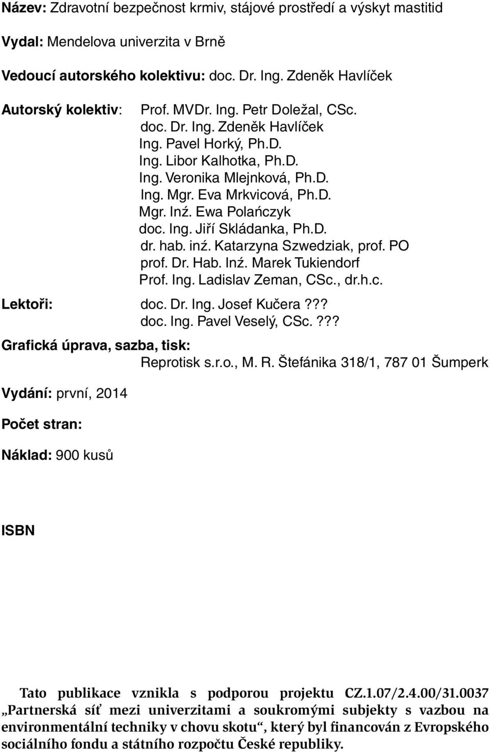 D. dr. hab. inź. Katarzyna Szwedziak, prof. PO prof. Dr. Hab. Inź. Marek Tukiendorf Prof. Ing. Ladislav Zeman, CSc., dr.h.c. Lektoři: doc. Dr. Ing. Josef Kučera??? doc. Ing. Pavel Veselý, CSc.