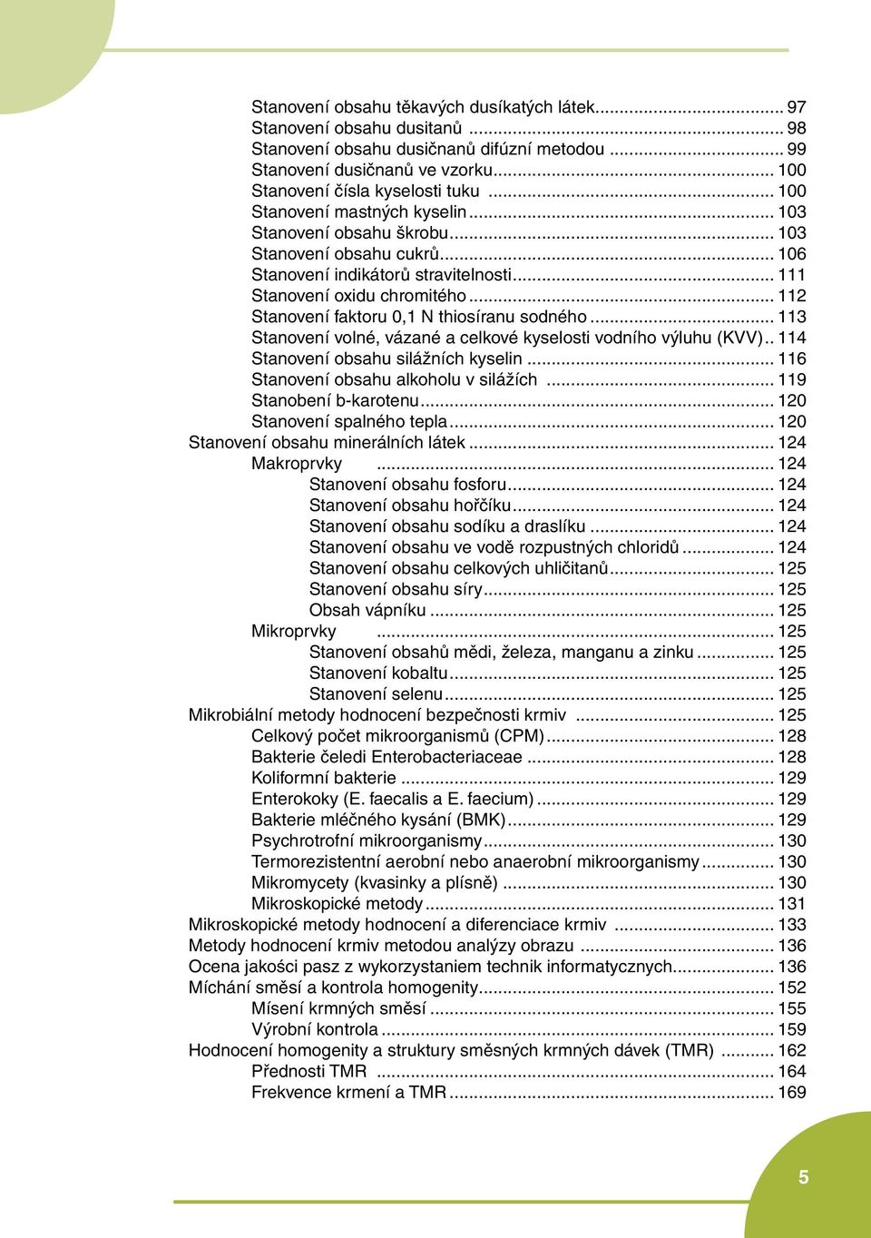 .. 112 Stanovení faktoru 0,1 N thiosíranu sodného... 113 Stanovení volné, vázané a celkové kyselosti vodního výluhu (KVV).. 114 Stanovení obsahu silážních kyselin.