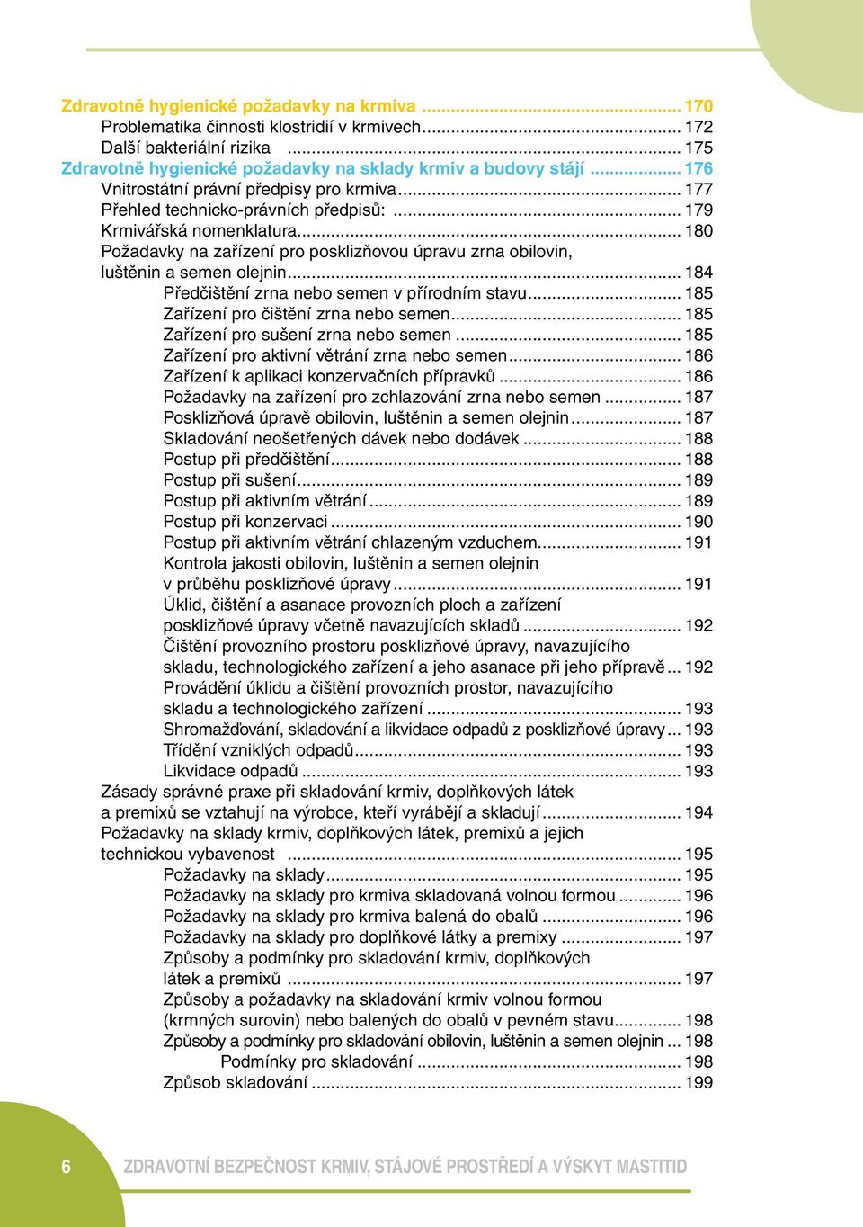 .. 180 Požadavky na zařízení pro posklizňovou úpravu zrna obilovin, luštěnin a semen olejnin... 184 Předčištění zrna nebo semen v přírodním stavu... 185 Zařízení pro čištění zrna nebo semen.