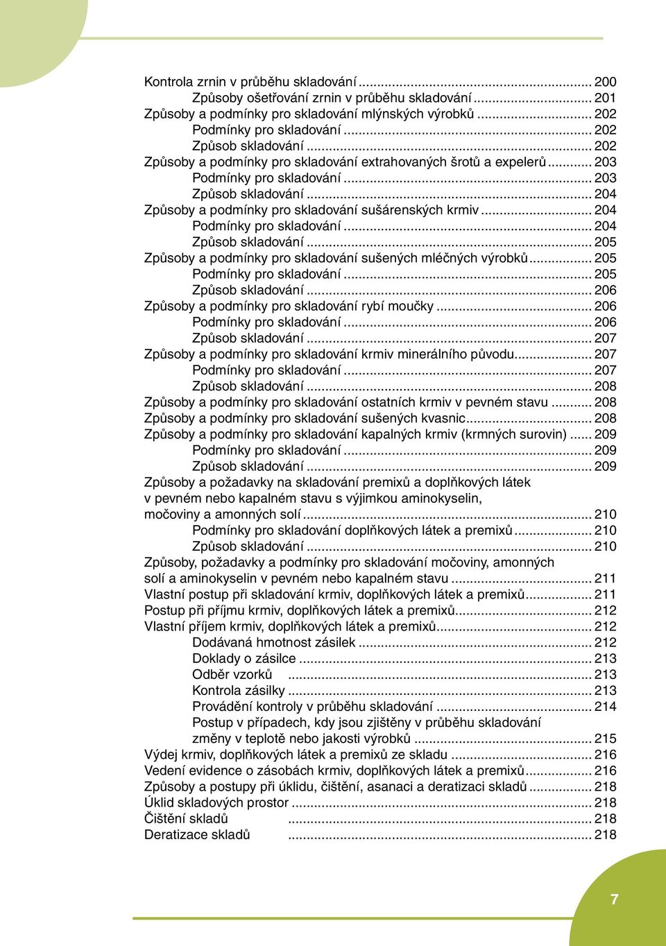 .. 204 Způsoby a podmínky pro skladování sušárenských krmiv... 204 Podmínky pro skladování... 204 Způsob skladování... 205 Způsoby a podmínky pro skladování sušených mléčných výrobků.