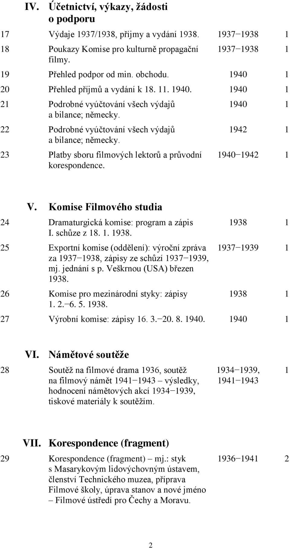 23 Platby sboru filmových lektorů a průvodní korespondence. 1940 1 1942 1 1940 1942 1 V. Komise Filmového studia 24 Dramaturgická komise: program a zápis I. schůze z 18. 1. 1938.