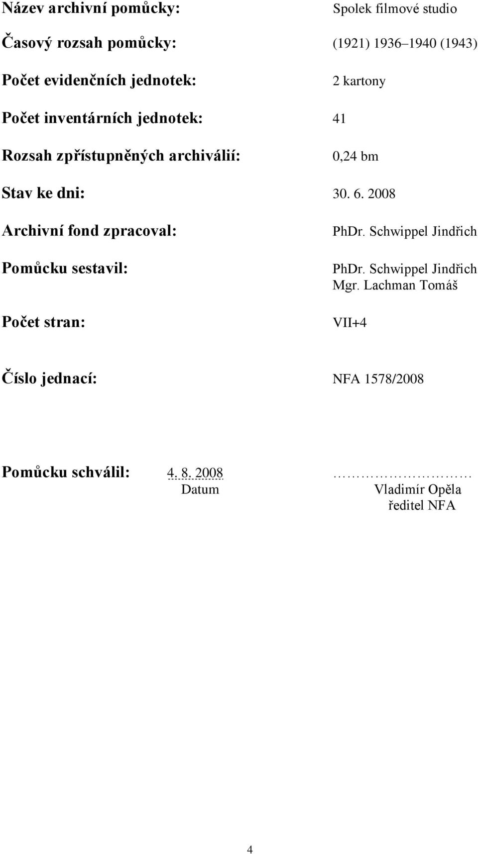 2008 Archivní fond zpracoval: Pomůcku sestavil: Počet stran: PhDr. Schwippel Jindřich PhDr.