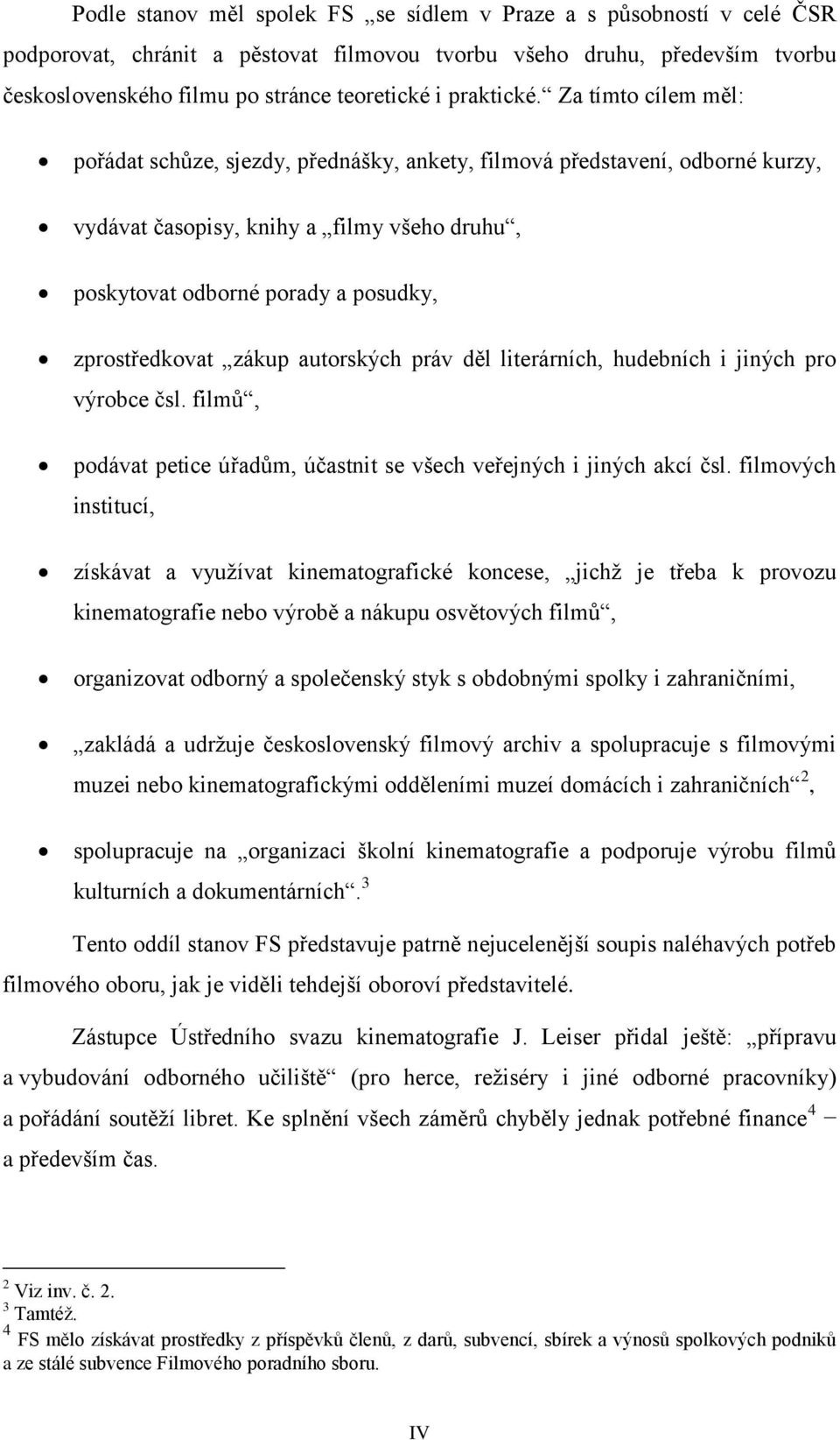 Za tímto cílem měl: pořádat schůze, sjezdy, přednášky, ankety, filmová představení, odborné kurzy, vydávat časopisy, knihy a filmy všeho druhu, poskytovat odborné porady a posudky, zprostředkovat