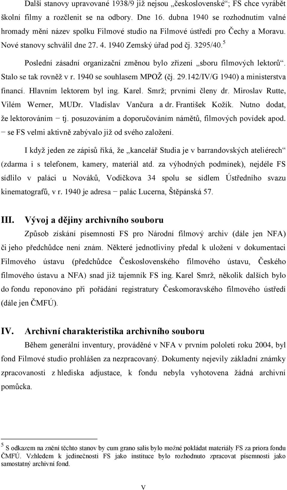 5 Poslední zásadní organizační změnou bylo zřízení sboru filmových lektorů. Stalo se tak rovněž v r. 1940 se souhlasem MPOŽ (čj. 29.142/IV/G 1940) a ministerstva financí. Hlavním lektorem byl ing.