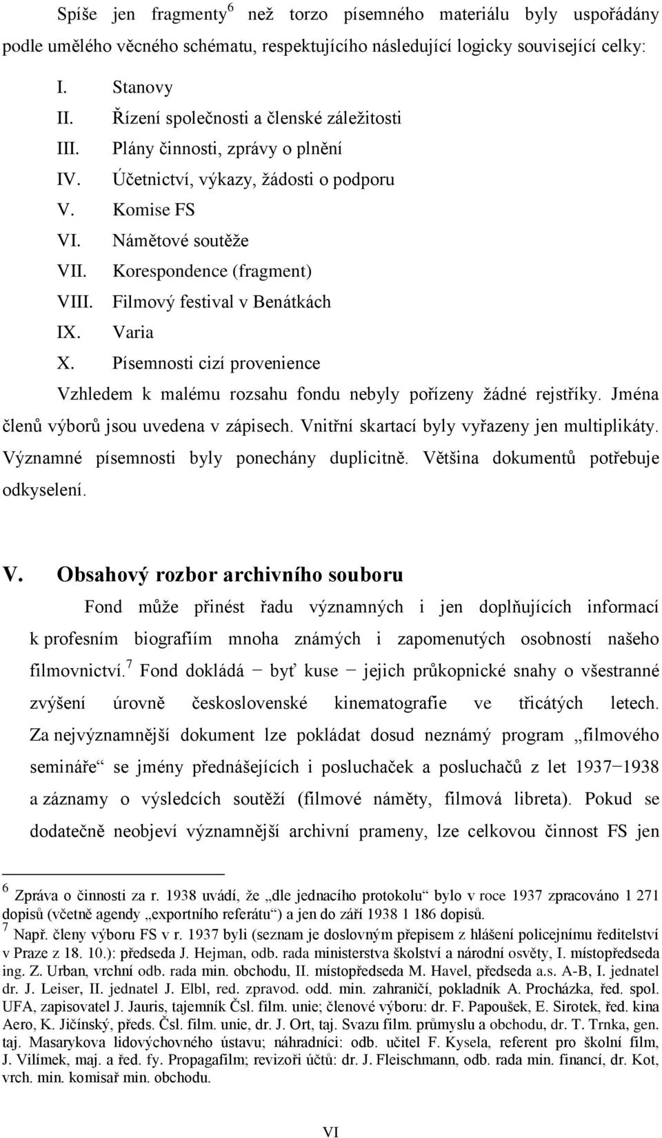 Filmový festival v Benátkách IX. Varia X. Písemnosti cizí provenience Vzhledem k malému rozsahu fondu nebyly pořízeny žádné rejstříky. Jména členů výborů jsou uvedena v zápisech.