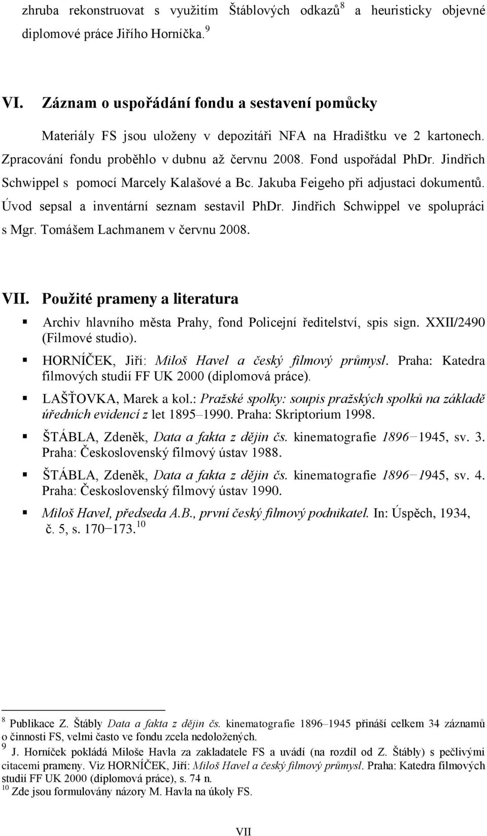 Jindřich Schwippel s pomocí Marcely Kalašové a Bc. Jakuba Feigeho při adjustaci dokumentů. Úvod sepsal a inventární seznam sestavil PhDr. Jindřich Schwippel ve spolupráci s Mgr.