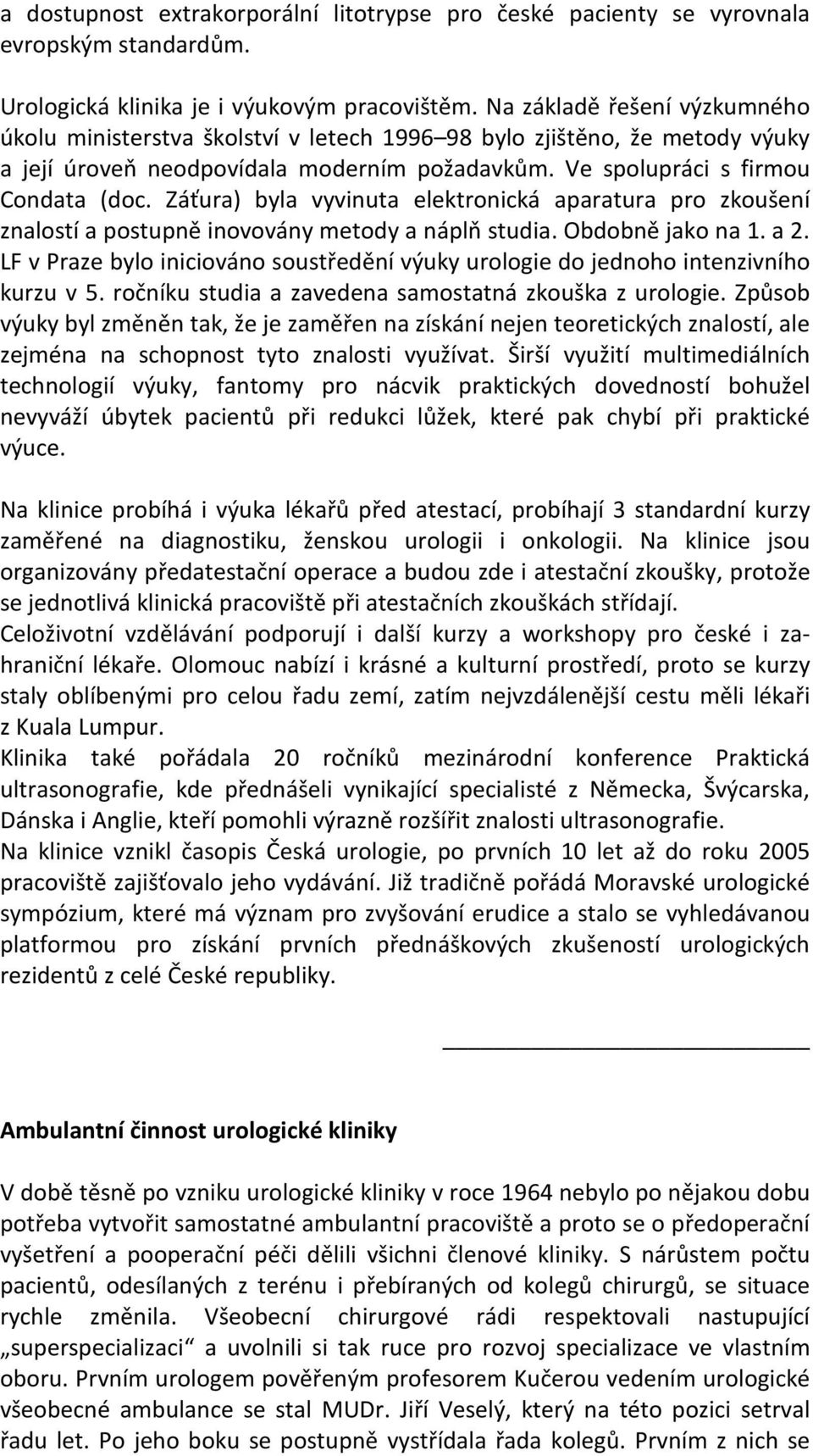 Záťura) byla vyvinuta elektronická aparatura pro zkoušení znalostí a postupně inovovány metody a náplň studia. Obdobně jako na 1. a 2.