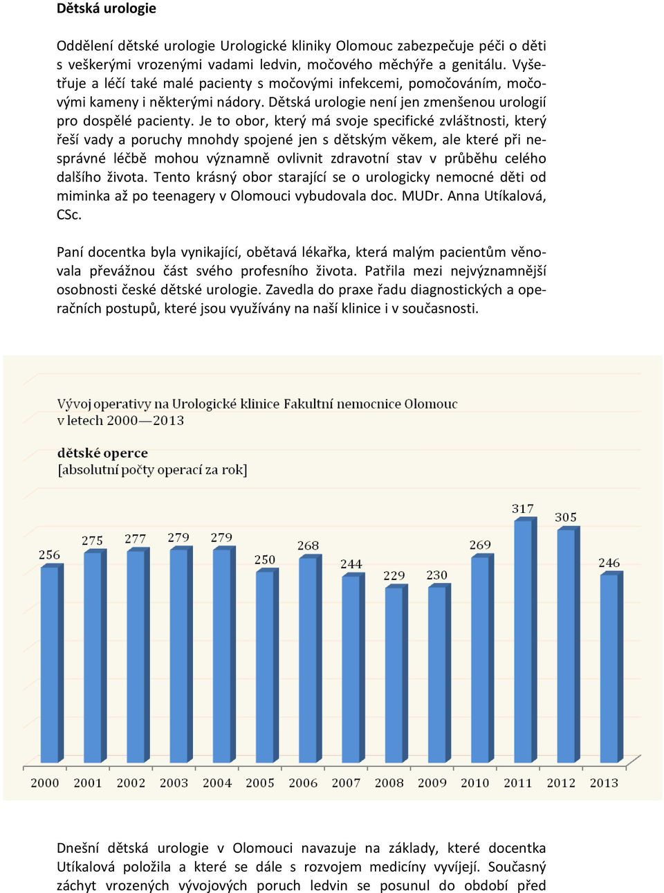 Je to obor, který má svoje specifické zvláštnosti, který řeší vady a poruchy mnohdy spojené jen s dětským věkem, ale které při nesprávné léčbě mohou významně ovlivnit zdravotní stav v průběhu celého