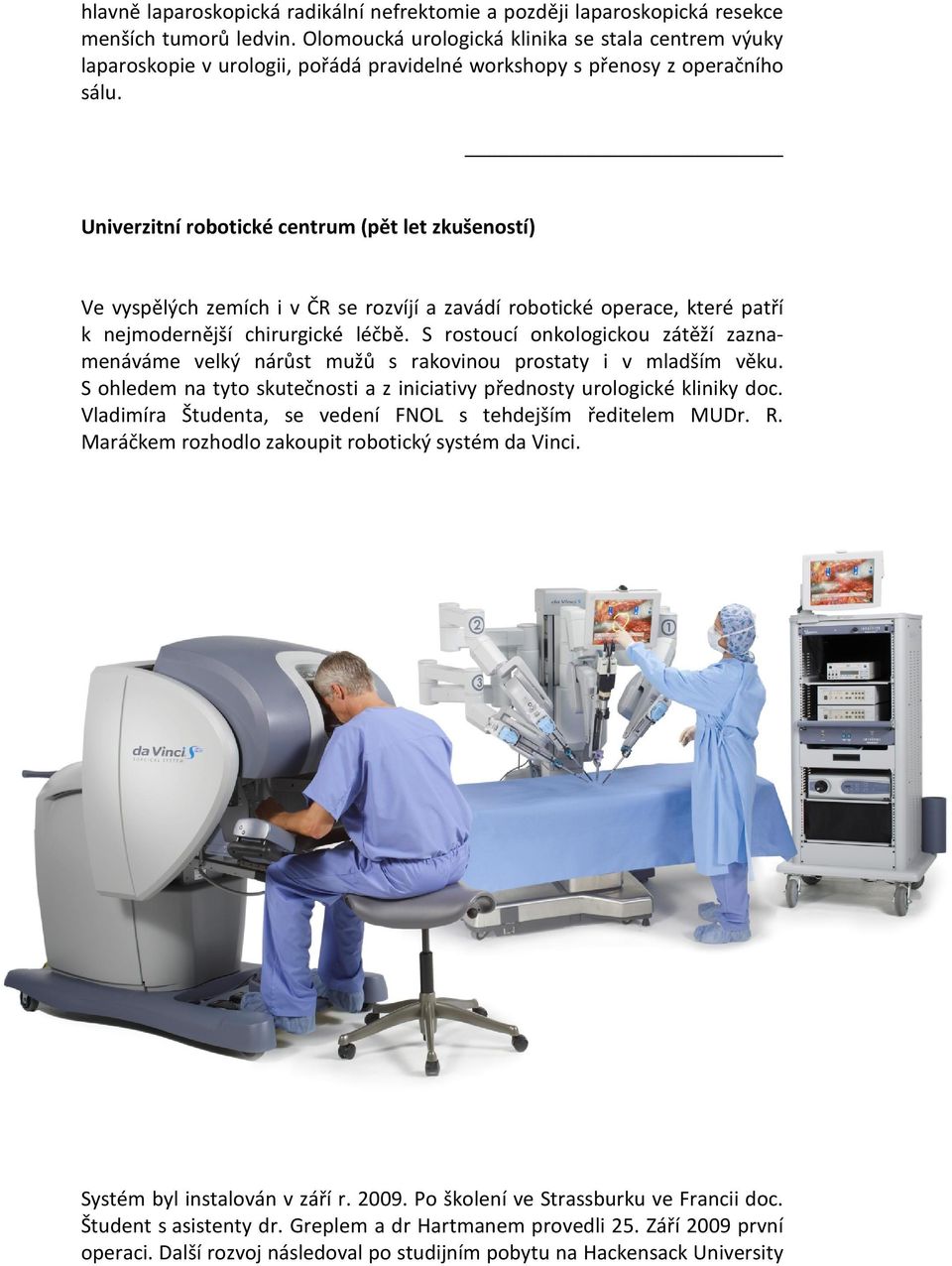 Univerzitní robotické centrum (pět let zkušeností) Ve vyspělých zemích i v ČR se rozvíjí a zavádí robotické operace, které patří k nejmodernější chirurgické léčbě.
