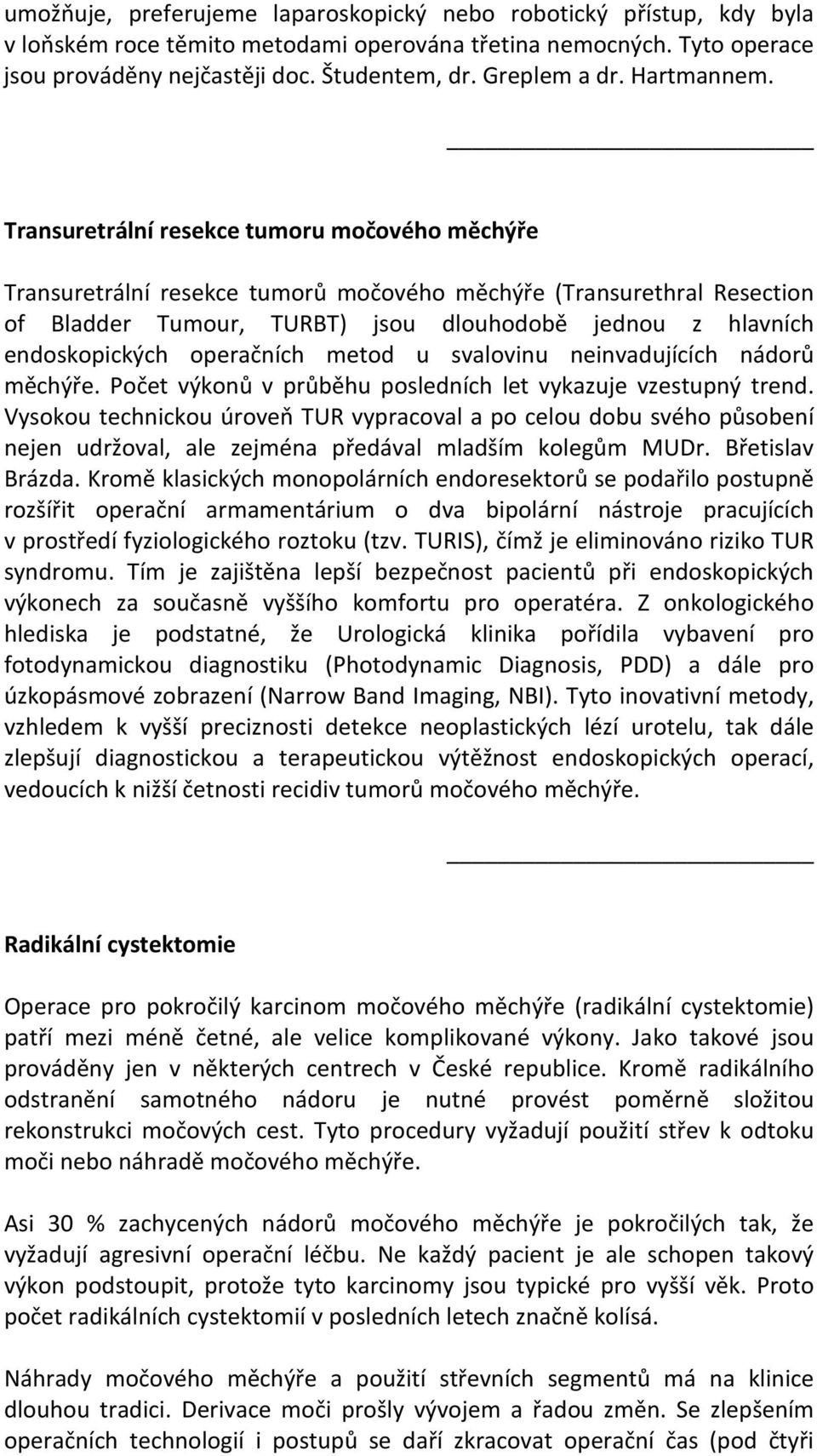 Transuretrální resekce tumoru močového měchýře Transuretrální resekce tumorů močového měchýře (Transurethral Resection of Bladder Tumour, TURBT) jsou dlouhodobě jednou z hlavních endoskopických