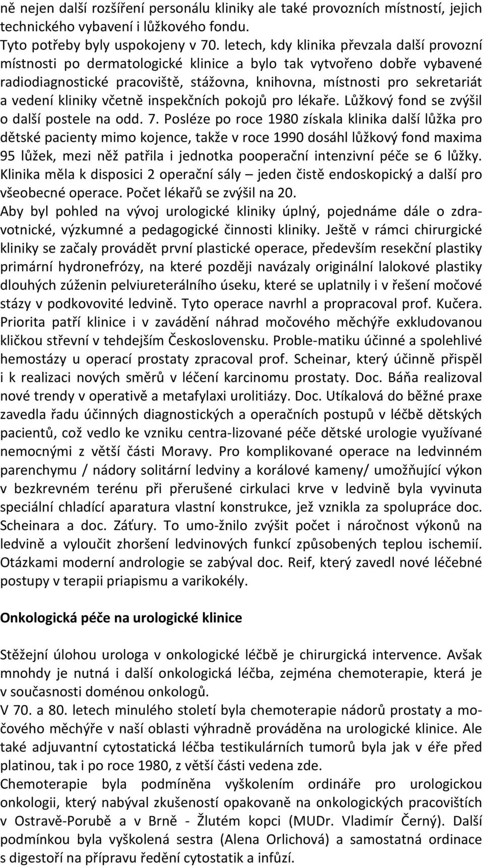 vedení kliniky včetně inspekčních pokojů pro lékaře. Lůžkový fond se zvýšil o další postele na odd. 7.