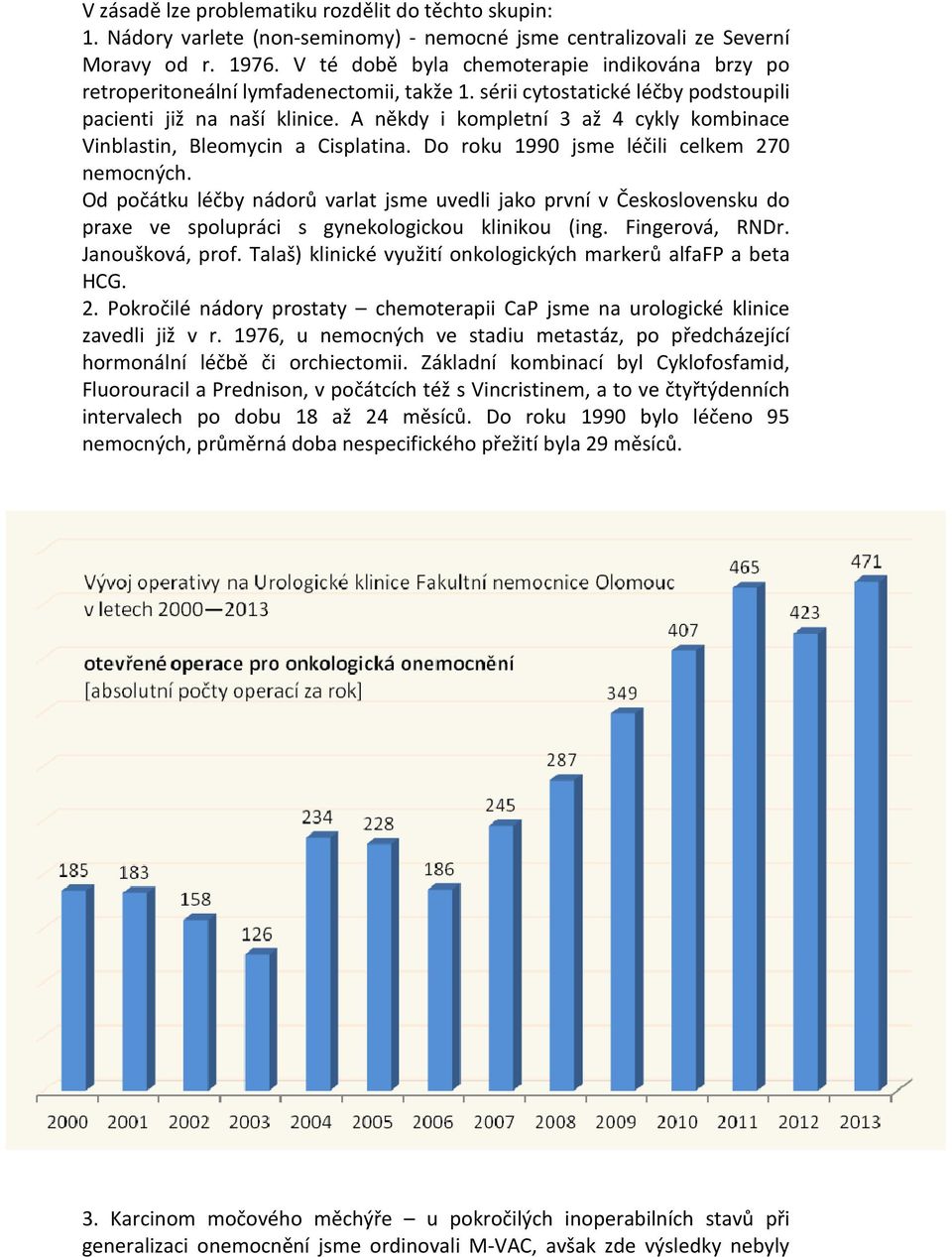 A někdy i kompletní 3 až 4 cykly kombinace Vinblastin, Bleomycin a Cisplatina. Do roku 1990 jsme léčili celkem 270 nemocných.