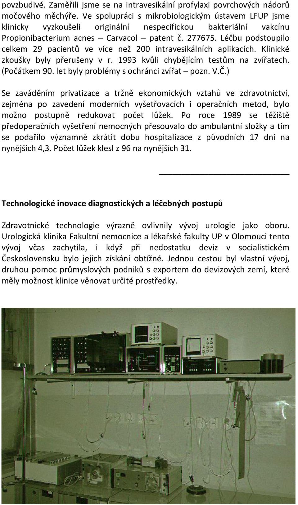 Léčbu podstoupilo celkem 29 pacientů ve více než 200 intravesikálních aplikacích. Klinické zkoušky byly přerušeny v r. 1993 kvůli chybějícím testům na zvířatech. (Počátkem 90.