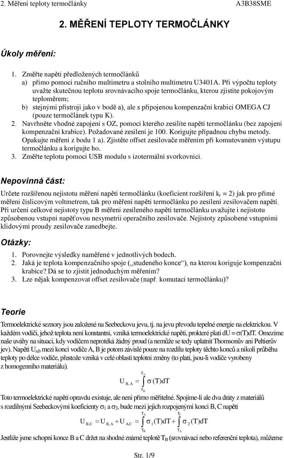 (pouze termočlánek typu K). 2. Navrhněte vhodné zapojení s OZ, pomocí kterého zesílíte napětí termočlánku (bez zapojení kompenzační krabice). Požadované zesílení je 100.