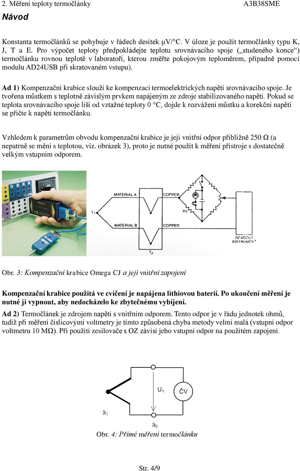 skratovaném vstupu). Ad 1) Kompenzační krabice slouží ke kompenzaci termoelektrických napětí srovnávacího spoje.