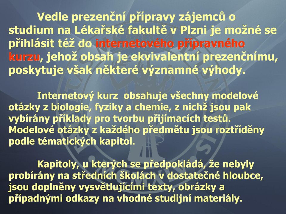 Internetový kurz obsahuje všechny modelové otázky z biologie, fyziky a chemie, z nichž jsou pak vybírány příklady pro tvorbu přijímacích testů.