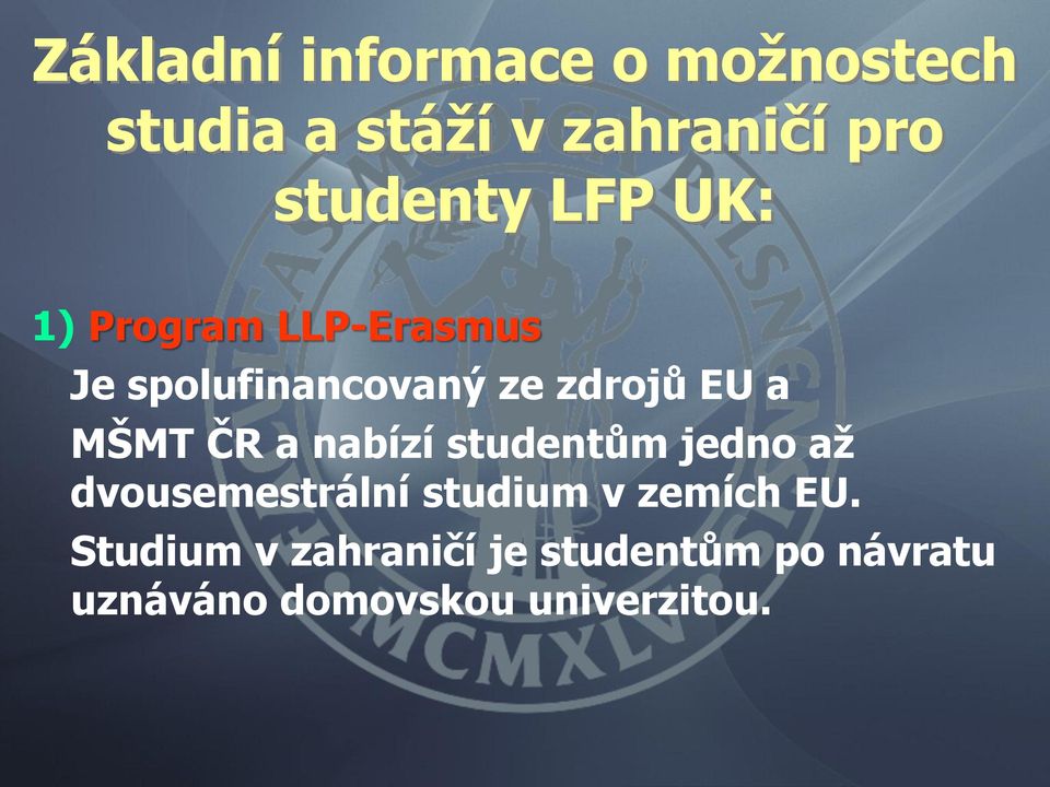 ČR a nabízí studentům jedno až dvousemestrální studium v zemích EU.