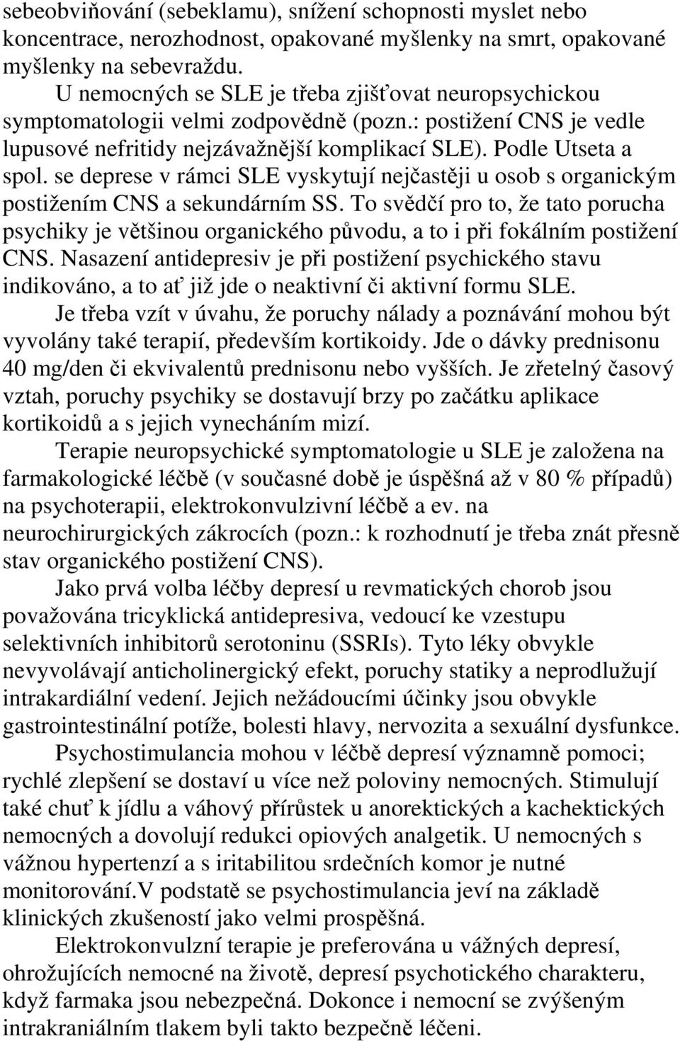 se deprese v rámci SLE vyskytují nejčastěji u osob s organickým postižením CNS a sekundárním SS.