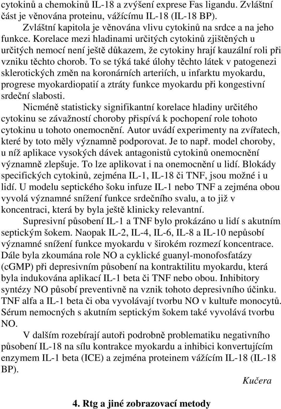 To se týká také úlohy těchto látek v patogenezi sklerotických změn na koronárních arteriích, u infarktu myokardu, progrese myokardiopatií a ztráty funkce myokardu při kongestivní srdeční slabosti.