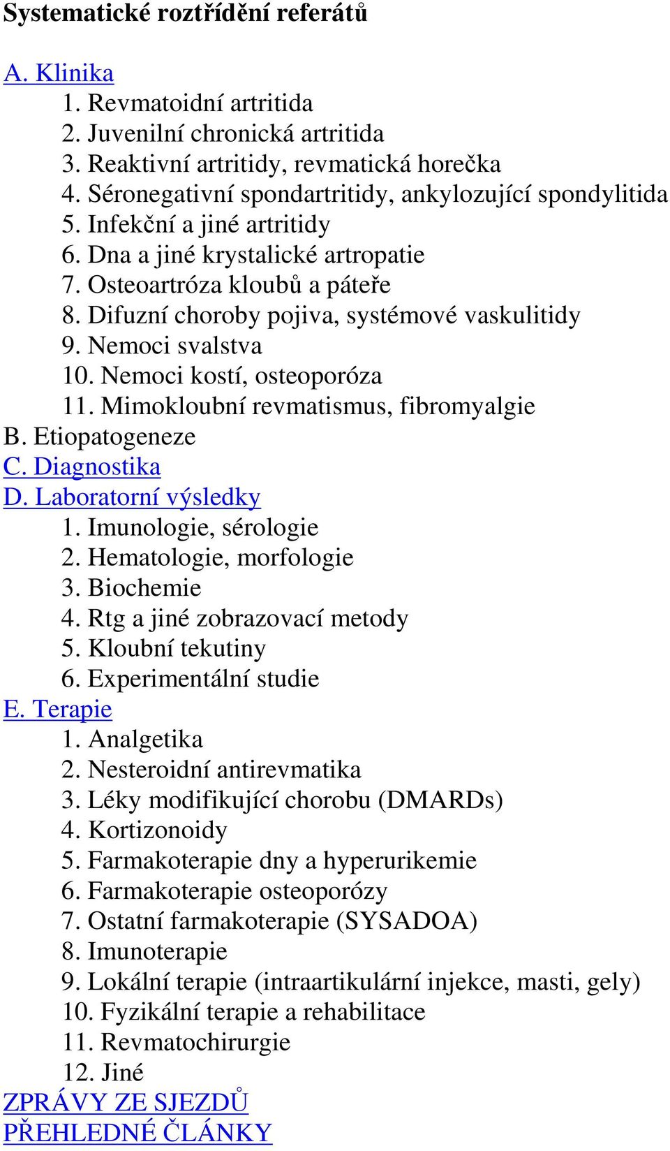 Difuzní choroby pojiva, systémové vaskulitidy 9. Nemoci svalstva 10. Nemoci kostí, osteoporóza 11. Mimokloubní revmatismus, fibromyalgie B. Etiopatogeneze C. Diagnostika D. Laboratorní výsledky 1.