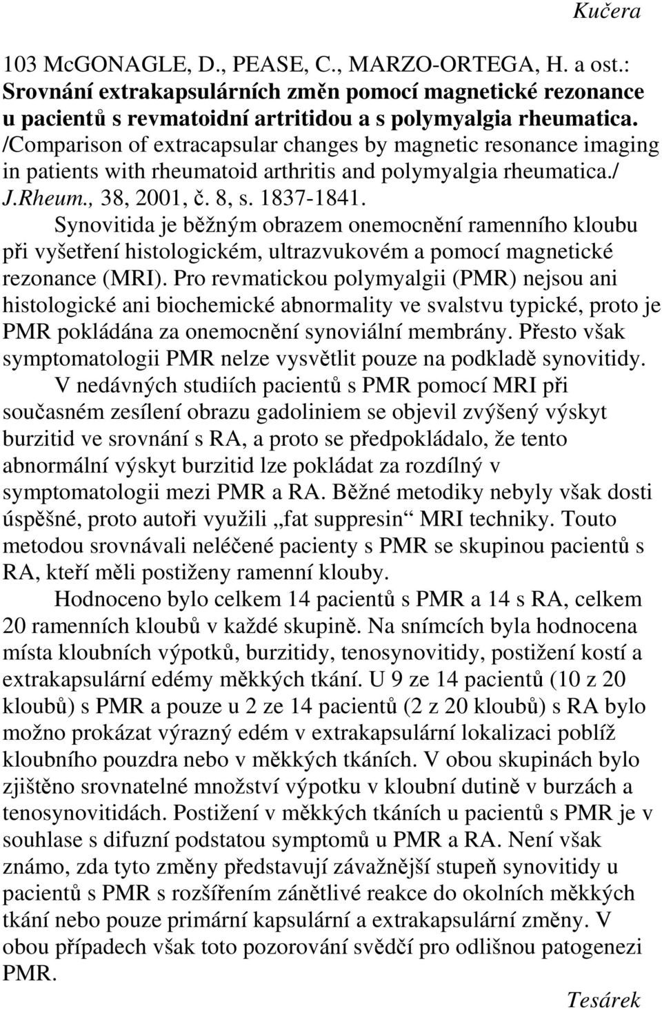 Synovitida je běžným obrazem onemocnění ramenního kloubu při vyšetření histologickém, ultrazvukovém a pomocí magnetické rezonance (MRI).