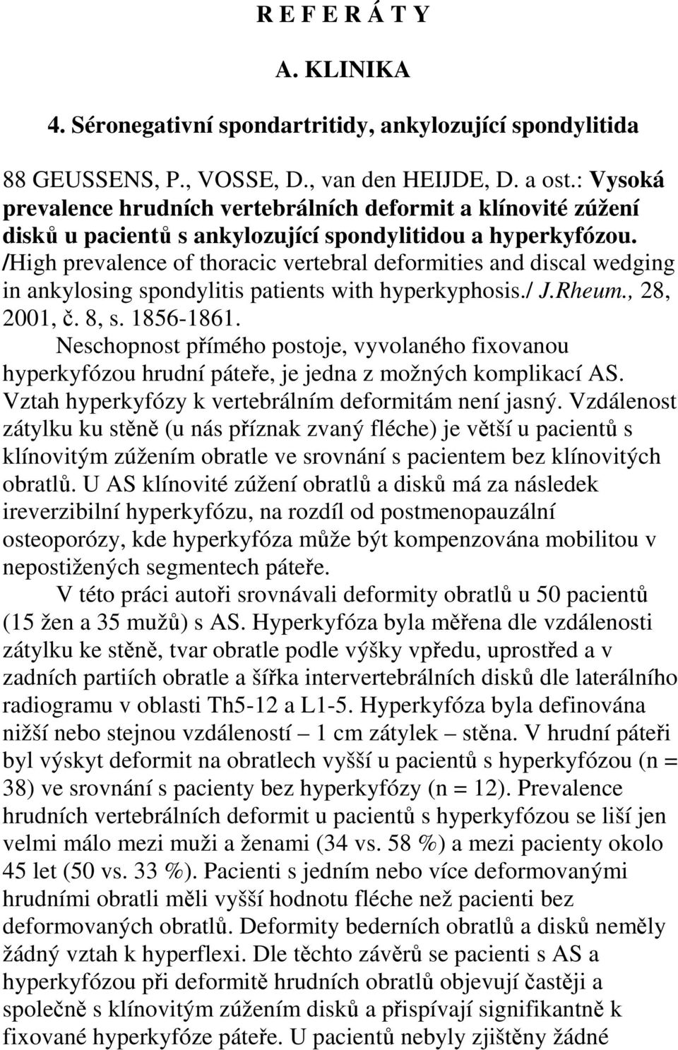 /High prevalence of thoracic vertebral deformities and discal wedging in ankylosing spondylitis patients with hyperkyphosis./ J.Rheum., 28, 2001, č. 8, s. 1856-1861.