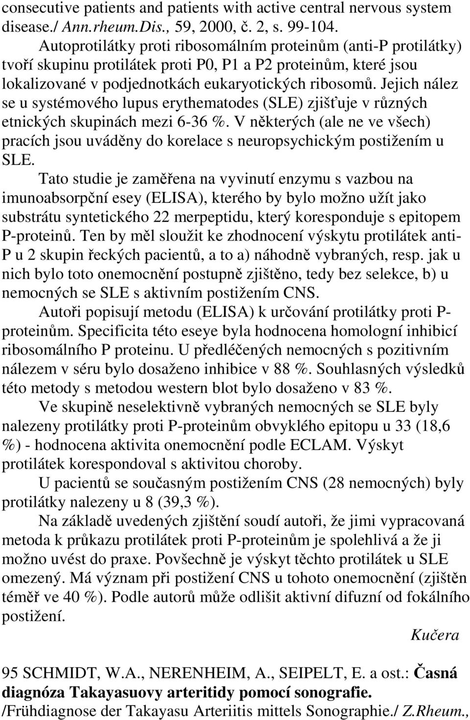 Jejich nález se u systémového lupus erythematodes (SLE) zjišťuje v různých etnických skupinách mezi 6-36 %.