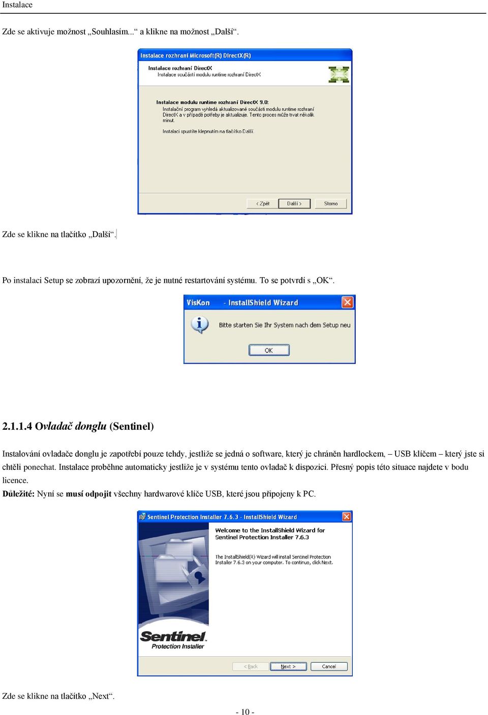 1.4 Ovladač donglu (Sentinel) Instalování ovladače donglu je zapotřebí pouze tehdy, jestliže se jedná o software, který je chráněn hardlockem, USB klíčem který