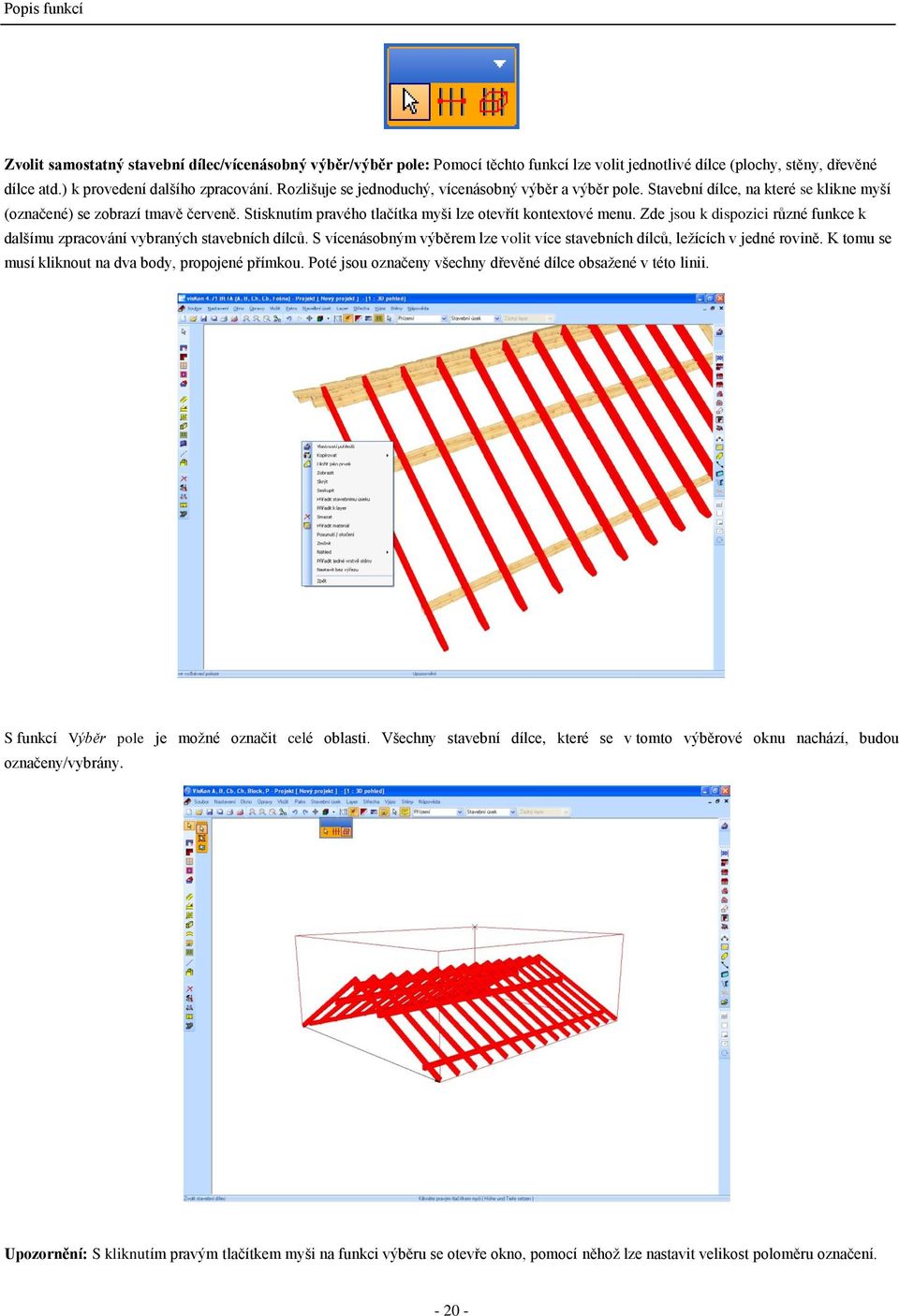 Zde jsou k dispozici různé funkce k dalšímu zpracování vybraných stavebních dílců. S vícenásobným výběrem lze volit více stavebních dílců, ležících v jedné rovině.