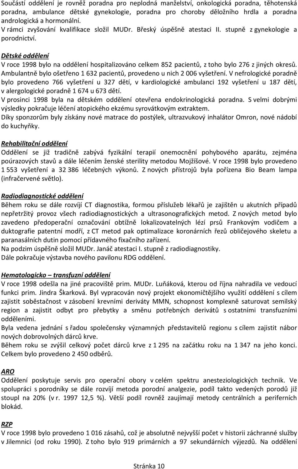 Dětské oddělení V roce 1998 bylo na oddělení hospitalizováno celkem 852 pacientů, z toho bylo 276 z jiných okresů. Ambulantně bylo ošetřeno 1 632 pacientů, provedeno u nich 2 006 vyšetření.