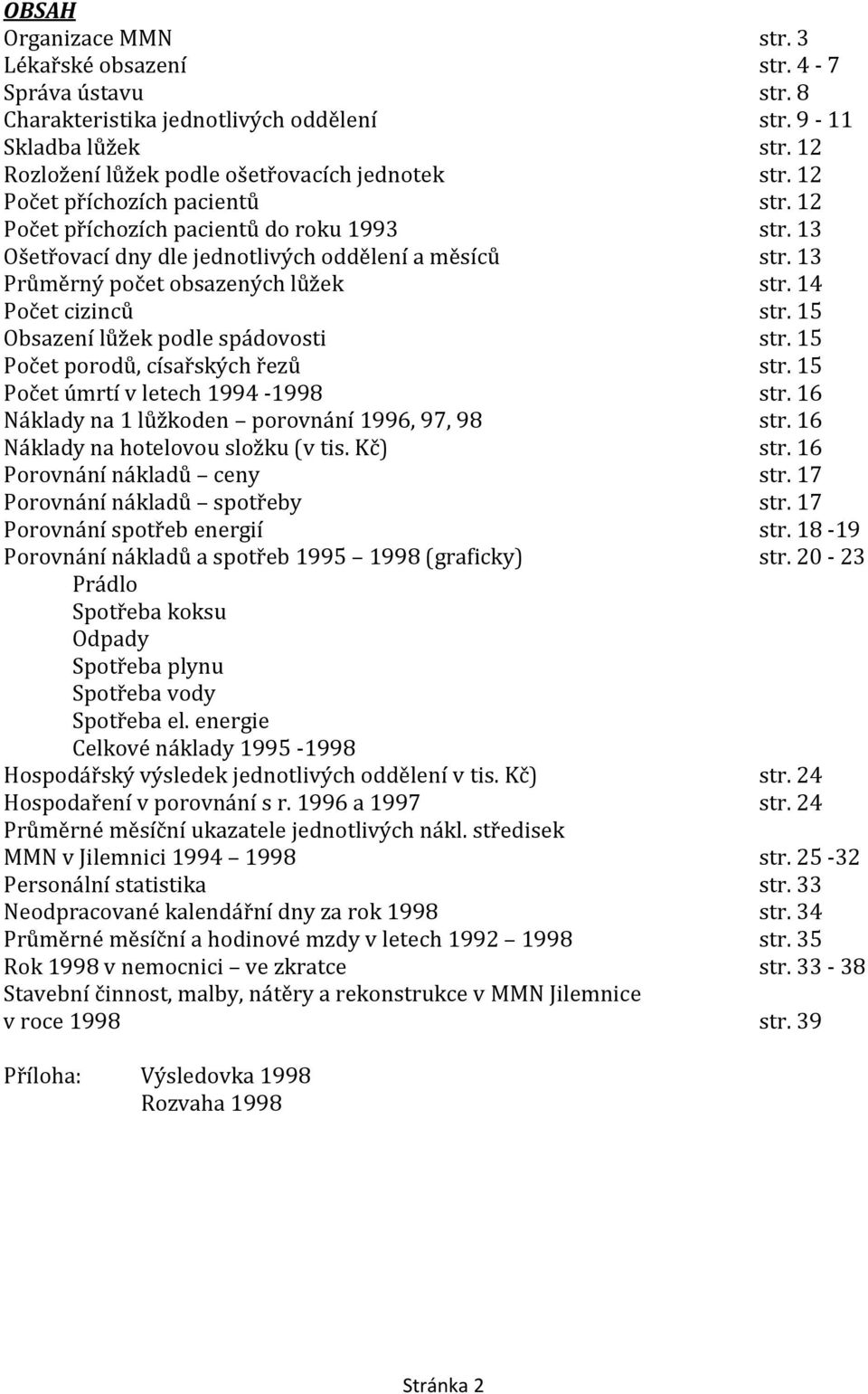 15 Obsazení lůžek podle spádovosti str. 15 Počet porodů, císařských řezů str. 15 Počet úmrtí v letech 1994-1998 str. 16 Náklady na 1 lůžkoden porovnání 1996, 97, 98 str.