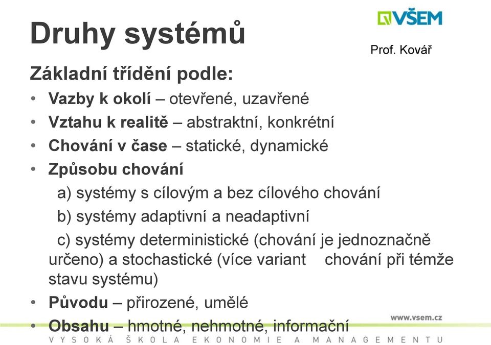 dynamické Způsobu chování a) systémy s cílovým a bez cílového chování b) systémy adaptivní a neadaptivní c)