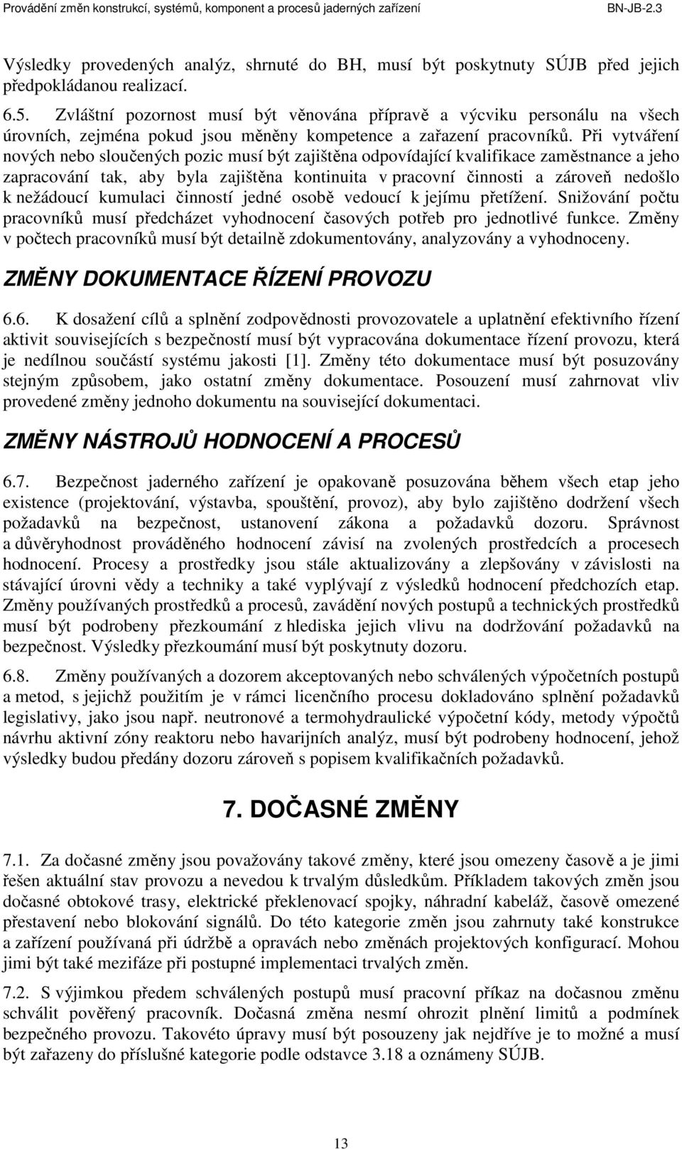 Při vytváření nových nebo sloučených pozic musí být zajištěna odpovídající kvalifikace zaměstnance a jeho zapracování tak, aby byla zajištěna kontinuita v pracovní činnosti a zároveň nedošlo k