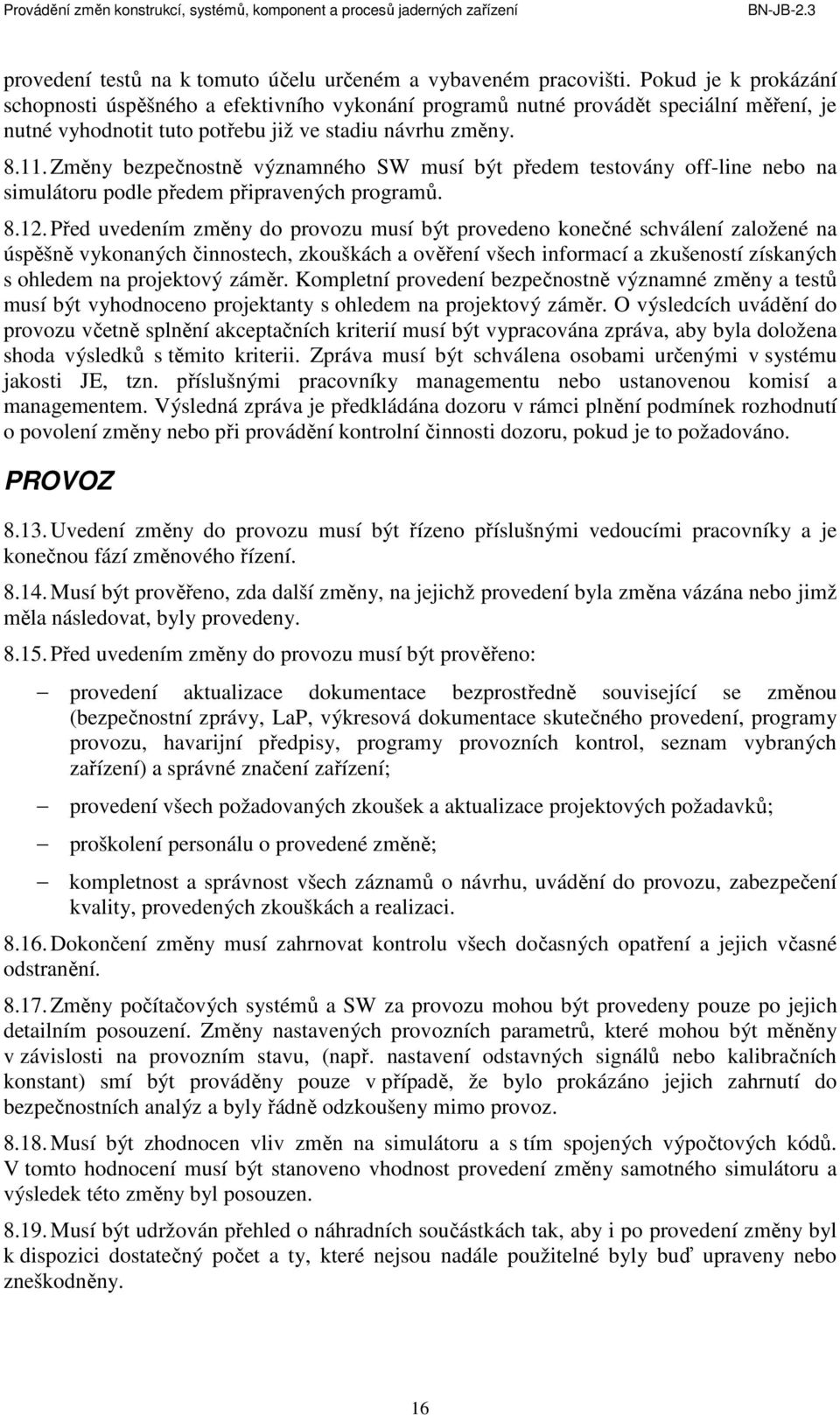 Změny bezpečnostně významného SW musí být předem testovány off-line nebo na simulátoru podle předem připravených programů. 8.12.