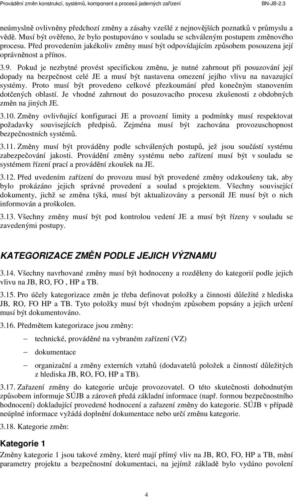 Pokud je nezbytné provést specifickou změnu, je nutné zahrnout při posuzování její dopady na bezpečnost celé JE a musí být nastavena omezení jejího vlivu na navazující systémy.