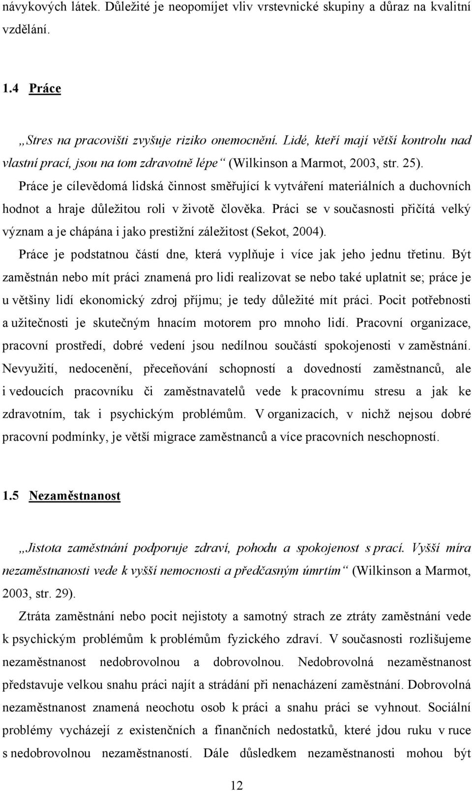 Práce je cílevědomá lidská činnost směřující k vytváření materiálních a duchovních hodnot a hraje důležitou roli v životě člověka.