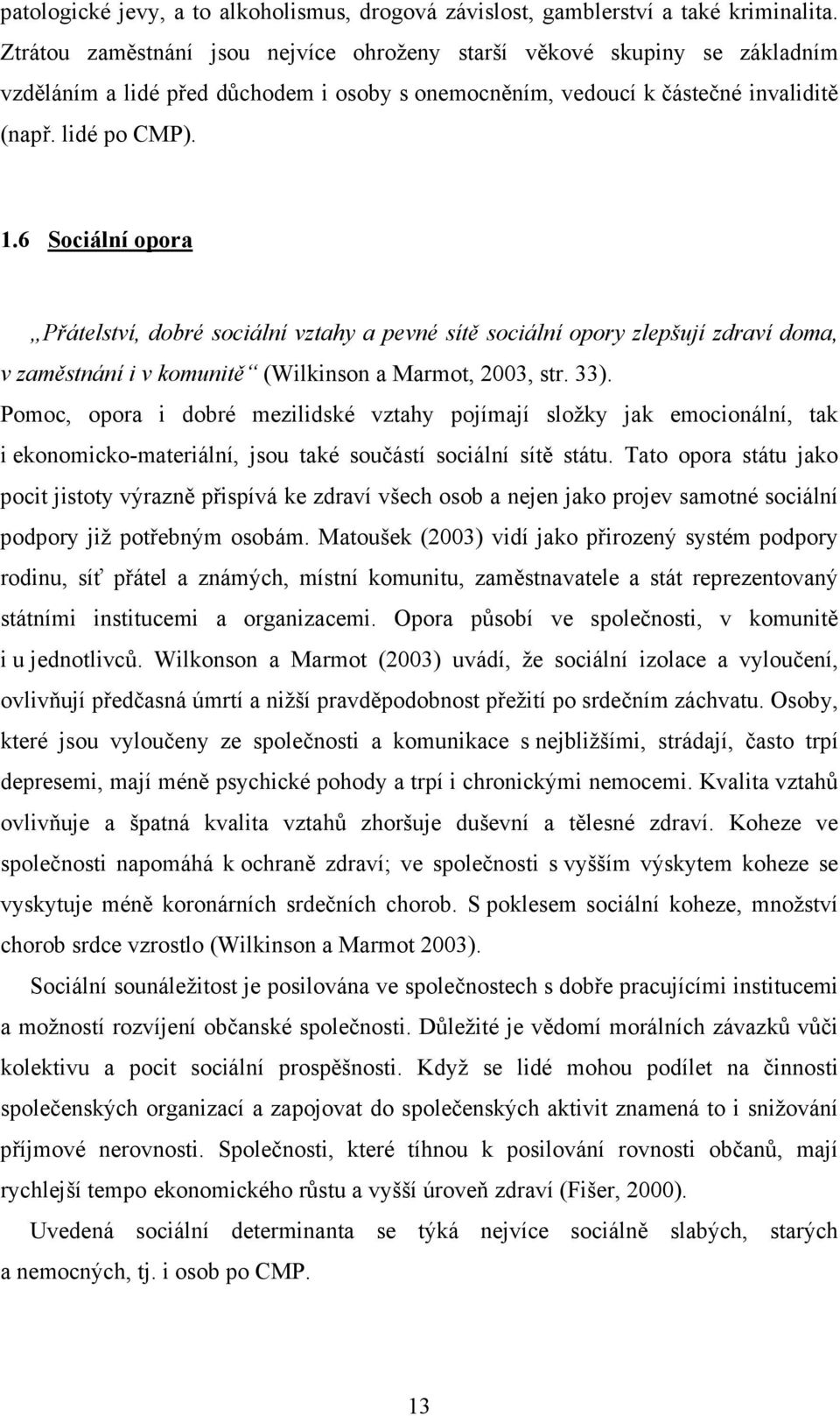 6 Sociální opora Přátelství, dobré sociální vztahy a pevné sítě sociální opory zlepšují zdraví doma, v zaměstnání i v komunitě (Wilkinson a Marmot, 2003, str. 33).