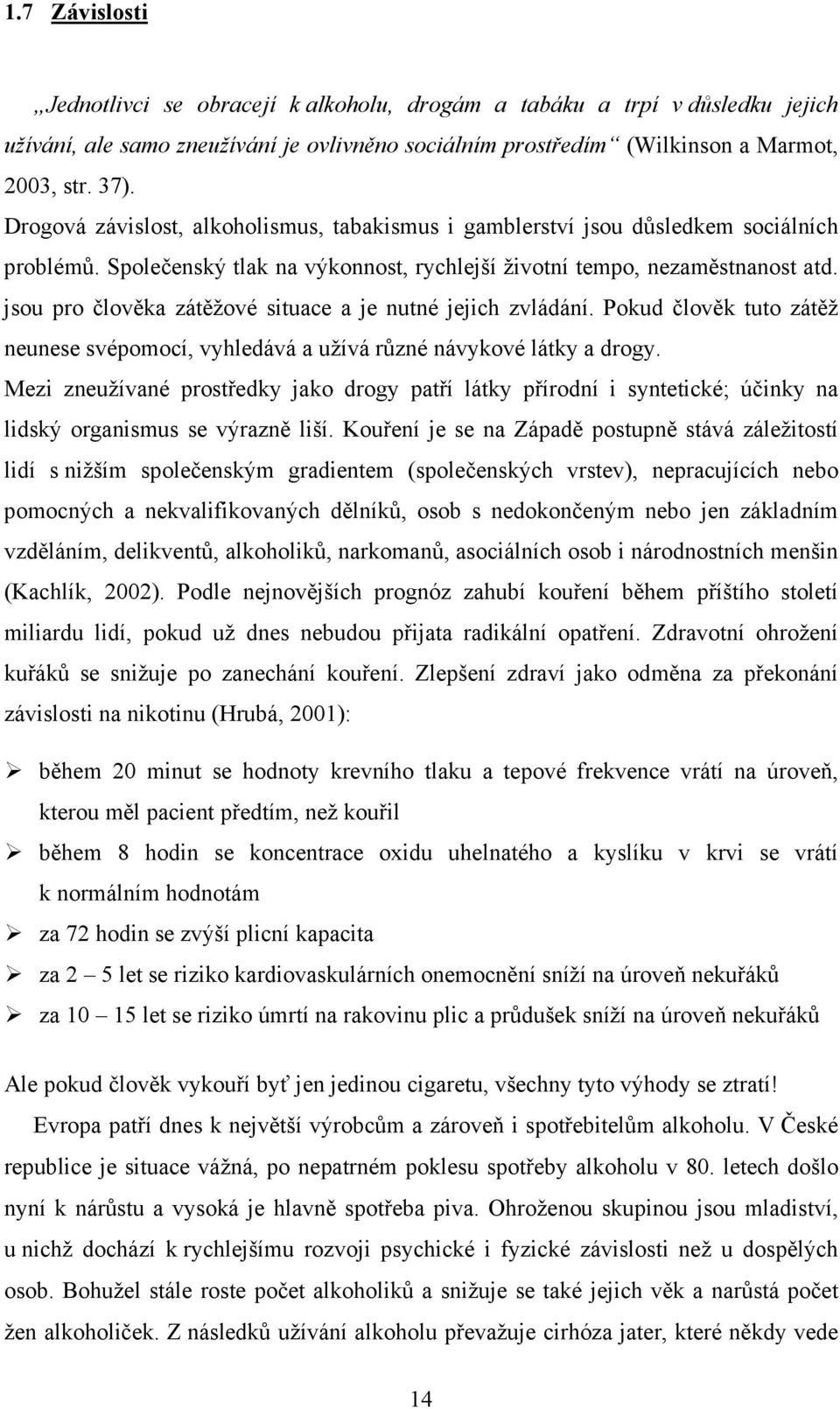 jsou pro člověka zátěžové situace a je nutné jejich zvládání. Pokud člověk tuto zátěž neunese svépomocí, vyhledává a užívá různé návykové látky a drogy.