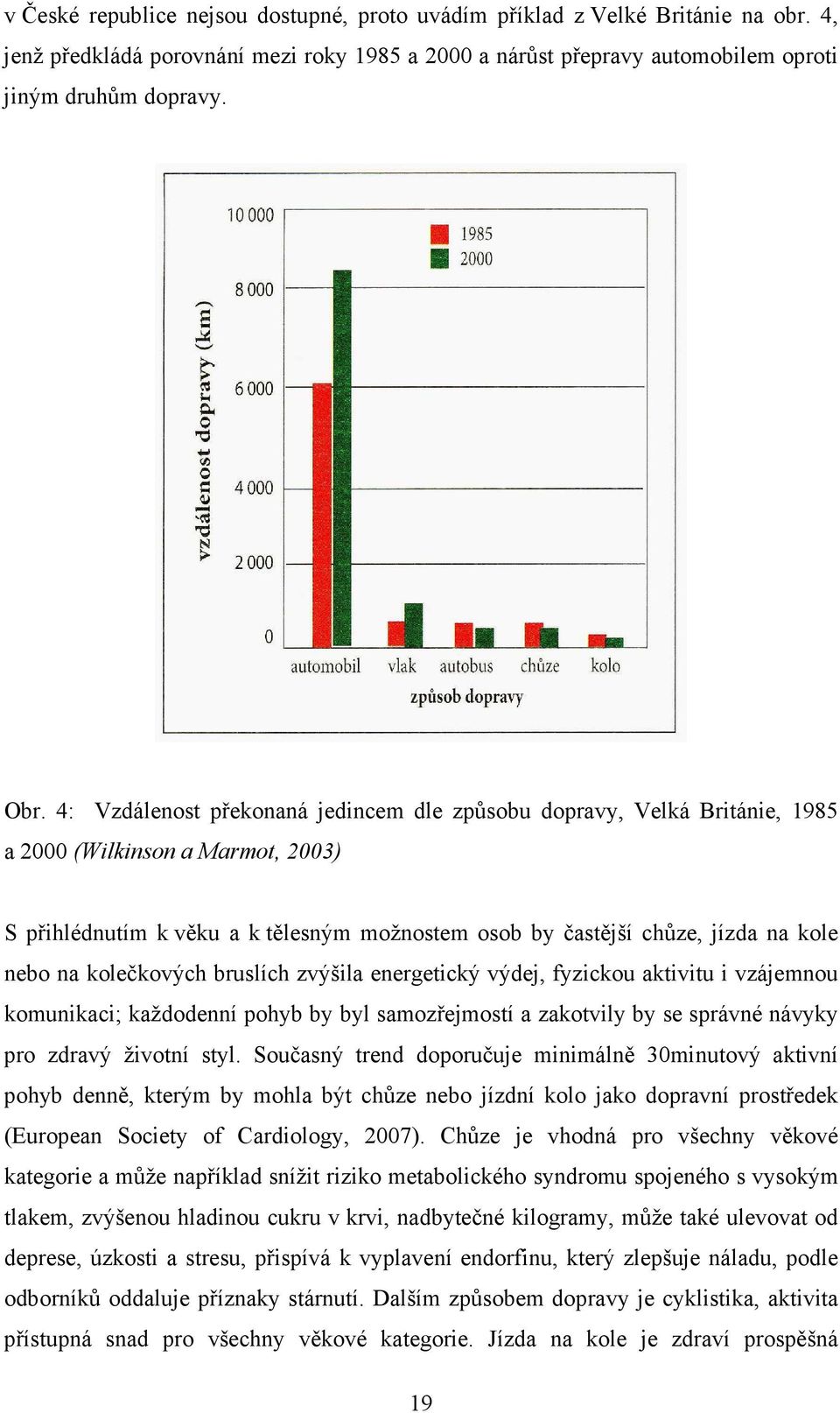 kolečkových bruslích zvýšila energetický výdej, fyzickou aktivitu i vzájemnou komunikaci; každodenní pohyb by byl samozřejmostí a zakotvily by se správné návyky pro zdravý životní styl.