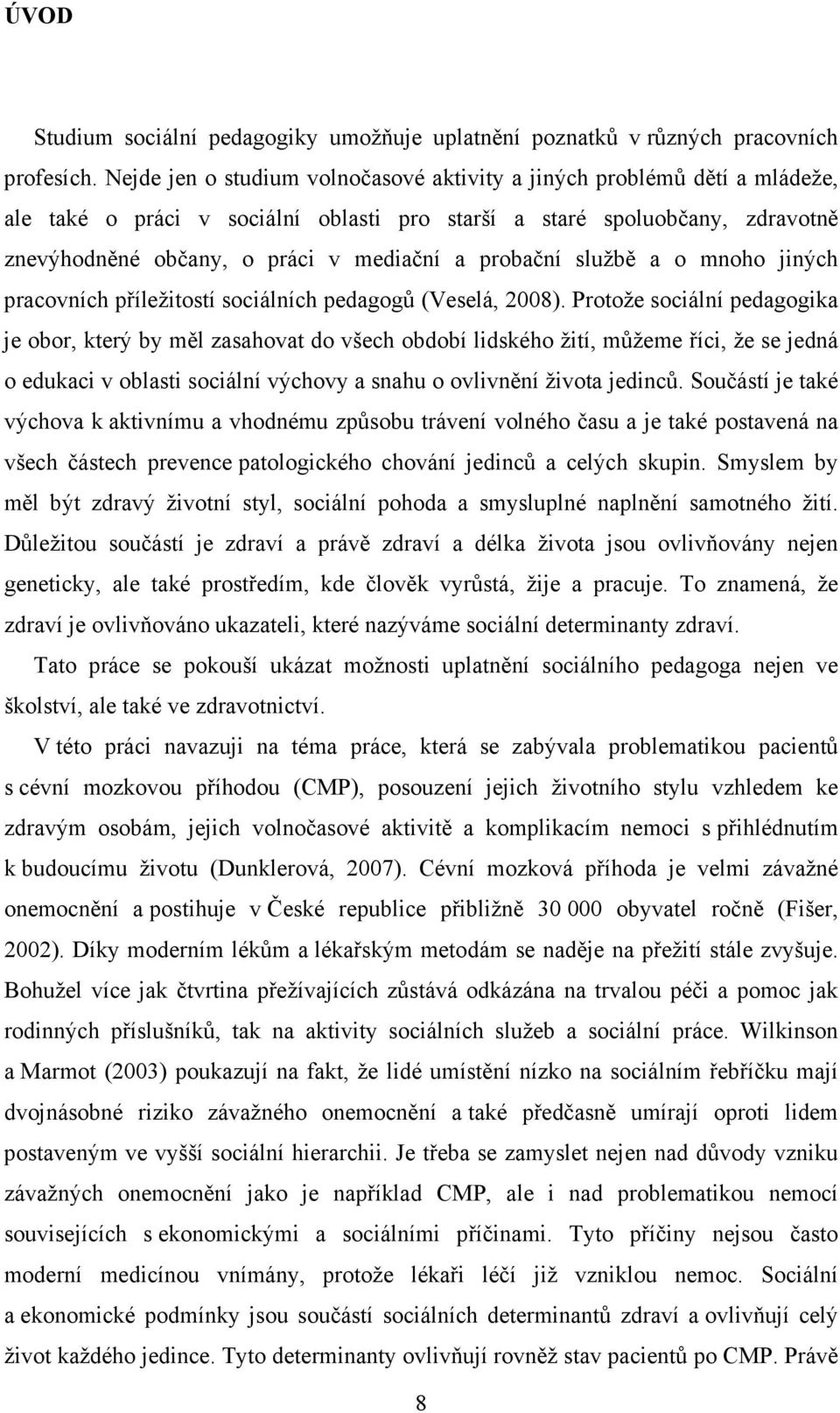 probační službě a o mnoho jiných pracovních příležitostí sociálních pedagogů (Veselá, 2008).