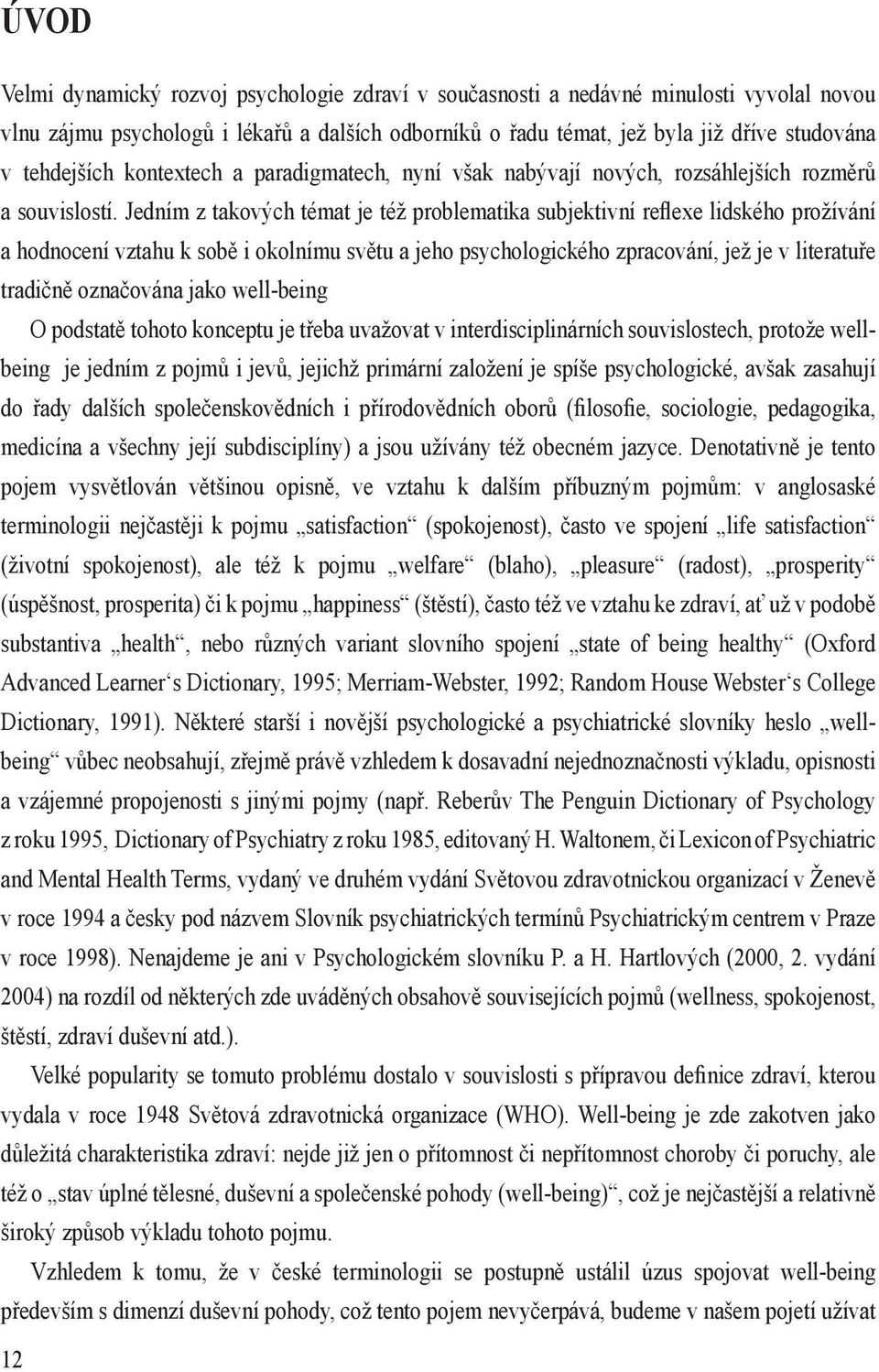 Jedním z takových témat je též problematika subjektivní reflexe lidského prožívání a hodnocení vztahu k sobě i okolnímu světu a jeho psychologického zpracování, jež je v literatuře tradičně