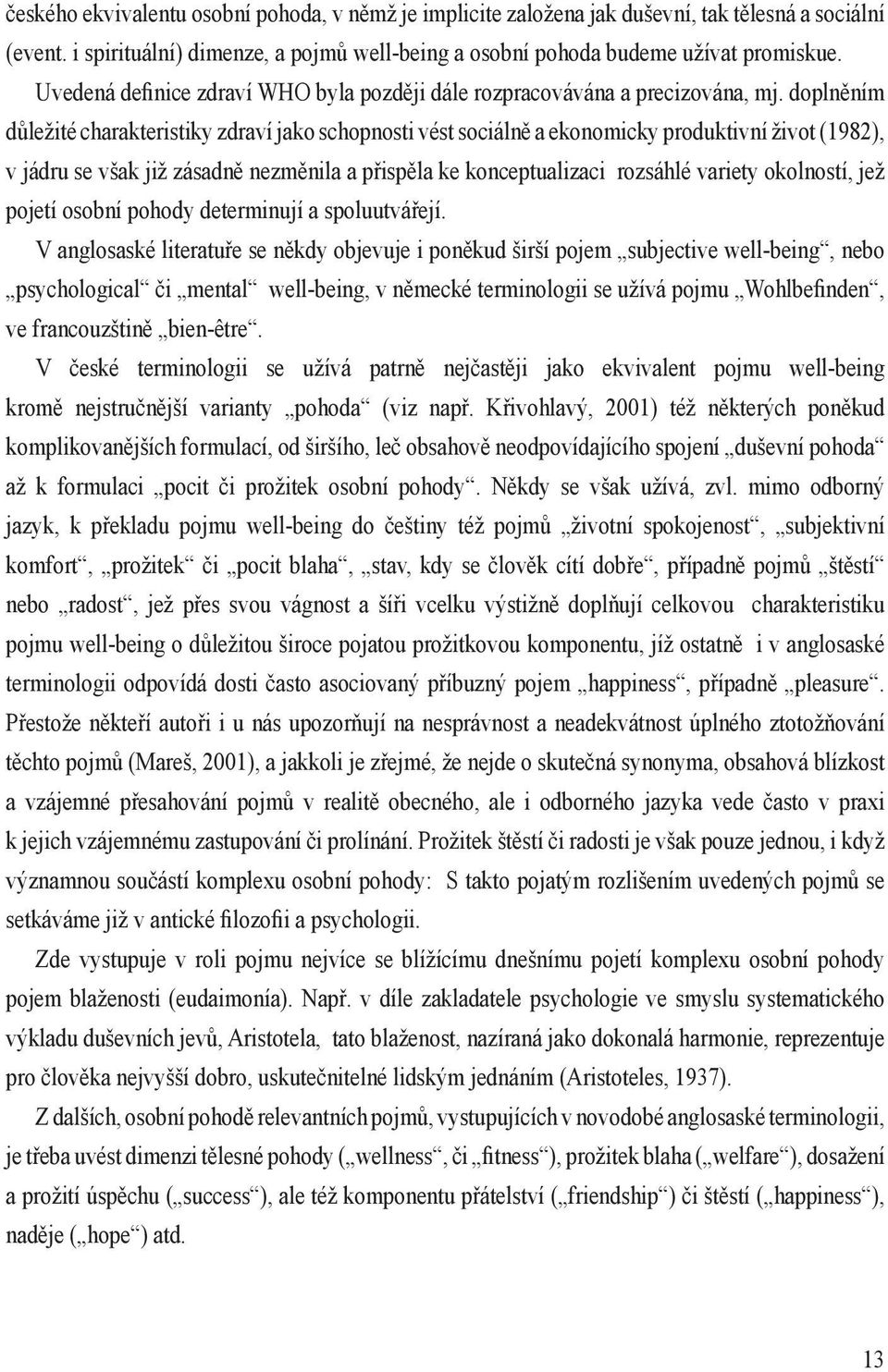 doplněním důležité charakteristiky zdraví jako schopnosti vést sociálně a ekonomicky produktivní život (1982), v jádru se však již zásadně nezměnila a přispěla ke konceptualizaci rozsáhlé variety